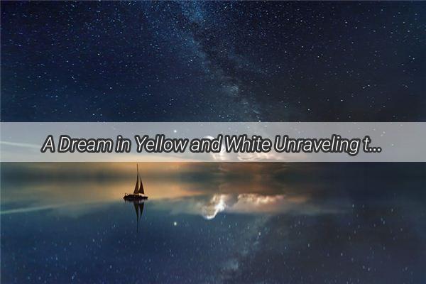 A Dream in Yellow and White Unraveling the Significance of My Dream Outfit